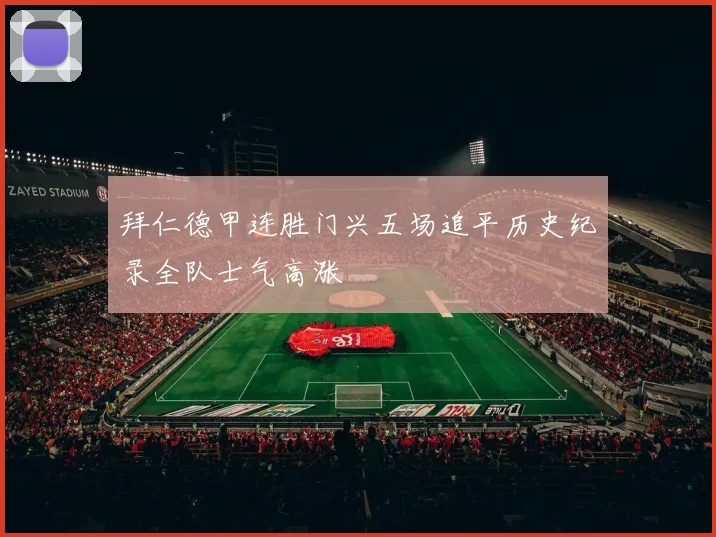 拜仁德甲连胜门兴五场追平历史纪录全队士气高涨