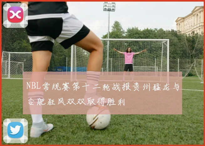 NBL常规赛第十二轮战报贵州猛龙与合肥狂风双双取得胜利