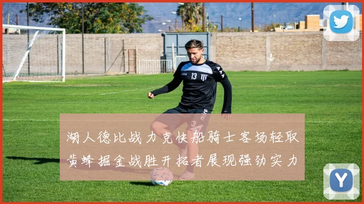 湖人德比战力克快船骑士客场轻取黄蜂掘金战胜开拓者展现强劲实力